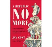 A Republic No More by Jay Cost Jay Cost (Auteur)