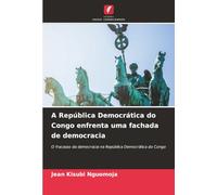 A República Democrática do Congo enfrenta uma fachada de democracia: O fracasso da democracia na República Democrática do Congo