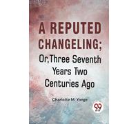 A Reputed Changeling; Or, Three Seventh Years Two Centuries Ago