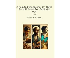 A Reputed Changeling; Or, Three Seventh Years Two Centuries Ago
