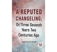 A Reputed Changeling Or Three Seventh Years Two Centuries Ago - Charlotte M. Yonge - Double 9 Books - Livre en Anglais - Paperback Charlotte M. YongeCharlotte M. Yonge (Auteur)