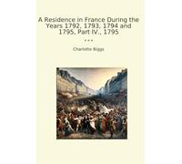 A Residence in France During the Years 1792, 1793, 1794 and 1795, Part IV., 1795