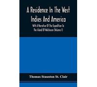 A Residence In The West Indies And America With A Narrative Of The Expedition To The Island Of Walcheren (Volume I)