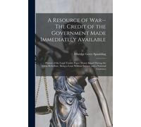 A Resource Of War--The Credit Of The Government Made Immediately Available: History Of The Legal Tender Paper Money Issued During The Great Rebellion: