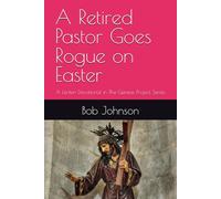 A Retired Pastor Goes Rogue on Easter: A Lenten Devotional in The Genesis Project Series