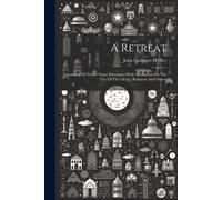 A Retreat: Consisting Of Thirty-Three Discourses With Meditation For The Use Of The Clergy, Religious And Others
