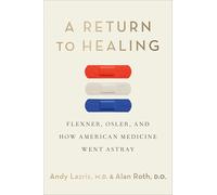 A Return to Healing: Flexner, Osler and How American Medicine Went Astray