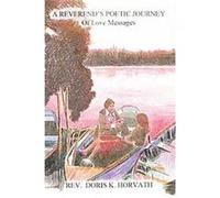 A Reverend's Poetic Journey of Love Messages Doris K. Horvath (Auteur)