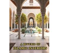 A Reverie of Islamic Interiors: Muslim Homes and Spaces Decor Inspired by the Ornate, Majestic, and Exquisite Palatial Architecture, Home Design, and ... Islam - Islamic Coffee Table Book For Muslims