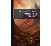 A Review Of Lyell's "elements Of Geology"