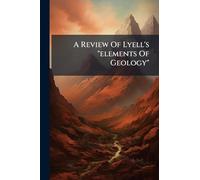 A Review Of Lyell's "elements Of Geology"