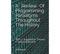 A Review Of Programming Paradigms Throughout The History: With A Suggestion Toward A Future Approach