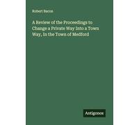 A Review of the Proceedings to Change a Private Way Into a Town Way, In the Town of Medford