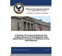 A Review Of Various Actions By The Federal Bureau Of Investigation And Department Of Justice In Advance Of The 2016 Election