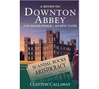 A REVIEW ON Downton Abbey: The Grand Finale [An Epic Close]: Farewell to Downton, Explore the Final Film’s Drama, A Celebration of the Crawleys ... and 1930s World of the Beloved Franchise