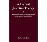 A Revised Just War Theory: Applying the Catholic natural law tradition to the realities of modern conflict
