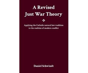 A Revised Just War Theory: Applying the Catholic natural law tradition to the realities of modern conflict
