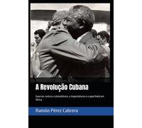 A Revolução Cubana: Guerras Contra O Colonialismo, O Imperialismo E O Apartheid Em África