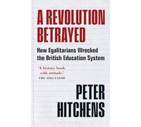 A Revolution Betrayed: How Egalitarians Wrecked the British Education System