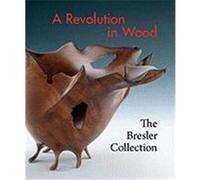 A Revolution in Wood: The Bresler Collection Bell, Nicholas R., Smithsonian American Art Museum (Auteur)