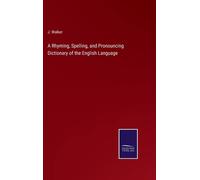 A Rhyming, Spelling, And Pronouncing Dictionary Of The English Language