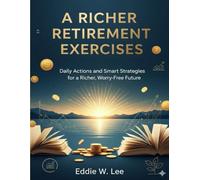 A Richer Retirement Exercises: Daily Actions and Smart Strategies for a Richer, Worry-Free Future