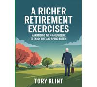A Richer Retirement Exercises: Maximizing the 4% Guideline to Enjoy Life and Spend Freely.