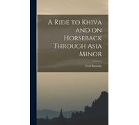 A Ride To Khiva And On Horseback Through Asia Minor