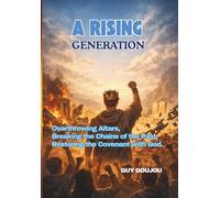 A RISING GENERATION: Overthrowing Altars, Breaking the Chains of the Past, Restoring the Covenant with God