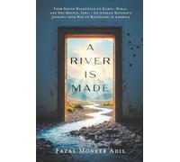 A River Is Made: From South Waziristan to Kabul, Dubai, and Des Moines, Iowa - An Afghan Refugee’s Journey from War to Belonging in America