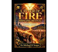 A RIVER OF FIRE BRINGING REVIVAL: God Pouring Out His Spirit, Beginning In South Korea
