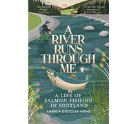 A River Runs Through Me: A Life of Salmon Fishing in Scotland
