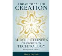 A Road to Sacred Creation : Rudolf Steiner's Perspectives on Technology Rudolf Steiner , Edited by Gary Lamb (Auteur)