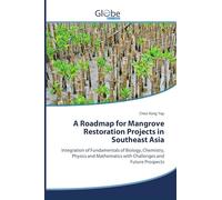 A Roadmap for Mangrove Restoration Projects in Southeast Asia: Integration of Fundamentals of Biology, Chemistry, Physics and Mathematics with Challenges and Future Prospects