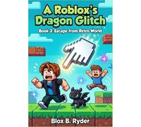 A Roblox's Dragon Glitch: Book 3: Escape from Retro World ( An Unofficial Roblox Adventure)