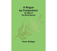 A Rogue By Compulsion; An Affair Of The Secret Service