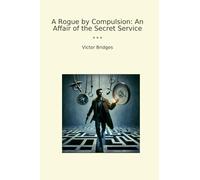 A Rogue by Compulsion: An Affair of the Secret Service (Classic Books)