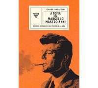 A Roma con Marcello Mastroianni. Ricordi romani di una piccola aliena