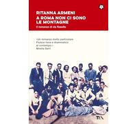 A Roma non ci sono le montagne. Il romanzo di via Rasella: lotta, amore e libertà