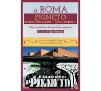 A Roma Pigneto Acqua Bullicante Villa Gordiani. Storie quotidiane del quartiere capitolino