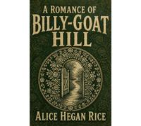 A Romance of Billy-Goat Hill: From the Beloved Author of Mrs. Wiggs of the Cabbage Patch