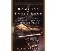 A Romance on Three Legs: Glenn Gould's Obsessive Quest for the Perfect Piano