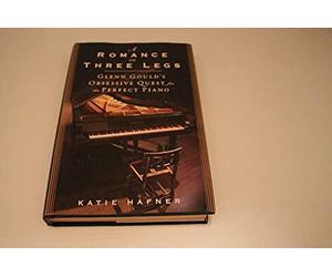 A Romance on Three Legs: Glenn Gould's Obsessive Quest for the Perfect Piano