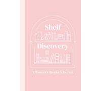 A Romance Reader's Journal: Shelf Discovery, A Reading Log for Romance Readers to Rate Spice, Track Tropes, and Capture Every Swoon-Worthy Story