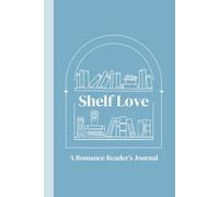 A Romance Reader's Journal: Shelf Love, A Reading Log for Romance Readers to Rate Spice, Track Tropes, and Capture Every Swoon-Worthy Story