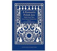 A Romantic Polish-Jew - Rabbi Ozjasz Thon From Various Perspectives