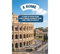 À Rome: Le guide de voyage ultime pour planifier, explorer et vivre Rome comme un habitant