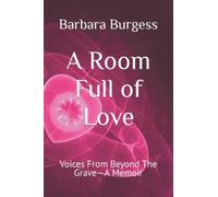 A Room Full Of Love: Voices From Beyond The Gravea Memoir