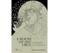 A Room of His Own: Joseph Brodsky and the Making of a Bilingual Poet