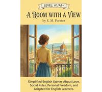 A Room with a View by E. M. Forster (Level A1/A1+): Simplified English Stories About Love, Social Rules, Personal Freedom, and Finding One’s True Self